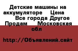 Детские машины на аккумуляторе  › Цена ­ 5 000 - Все города Другое » Продам   . Московская обл.